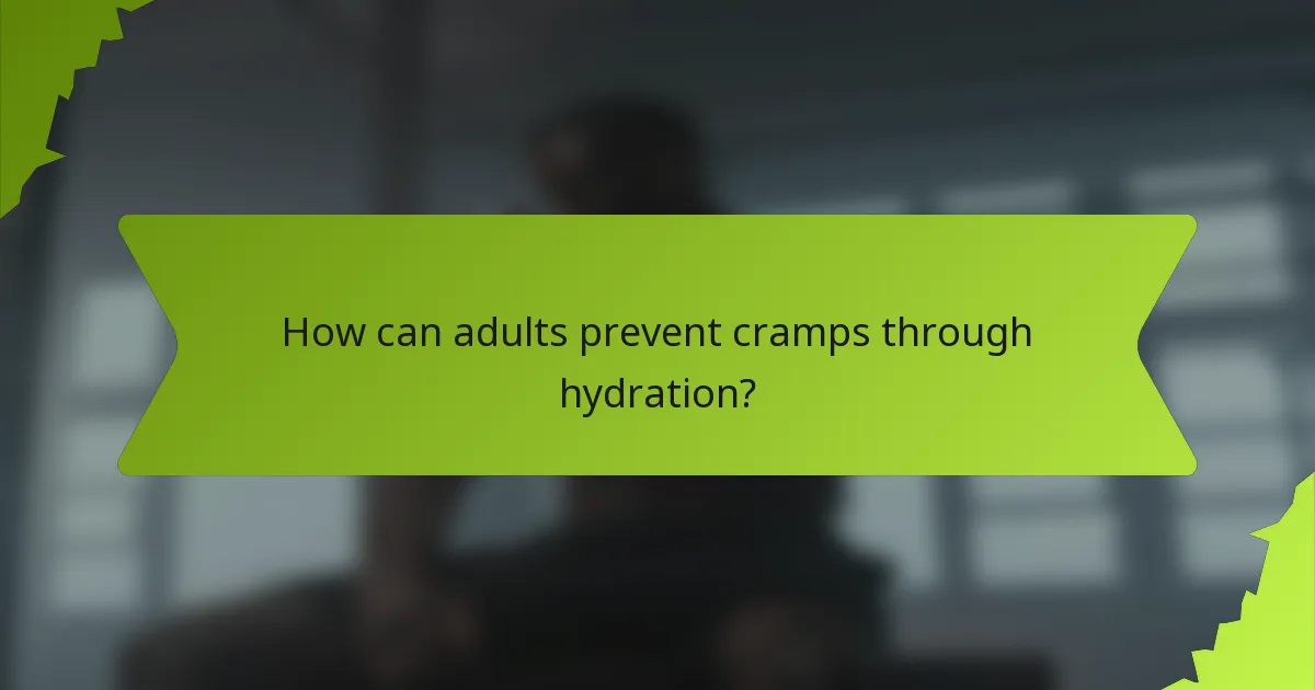 How can adults prevent cramps through hydration?