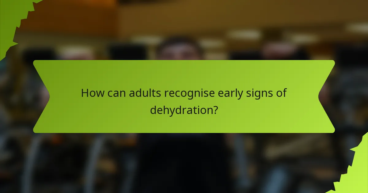 How can adults recognise early signs of dehydration?