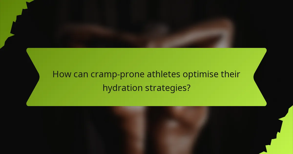 How can cramp-prone athletes optimise their hydration strategies?
