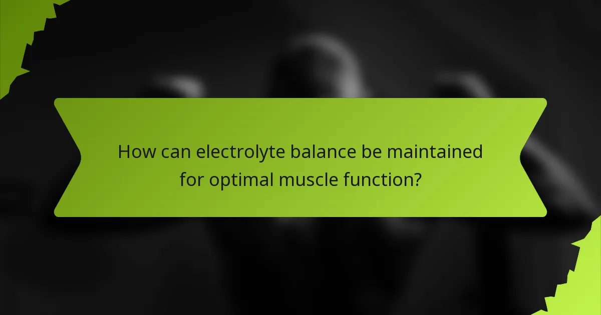 How can electrolyte balance be maintained for optimal muscle function?