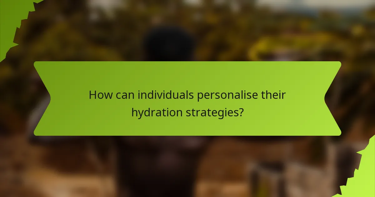 How can individuals personalise their hydration strategies?