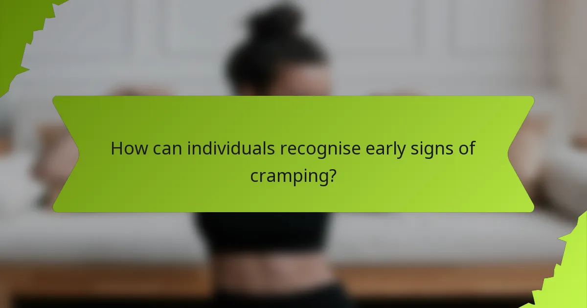 How can individuals recognise early signs of cramping?