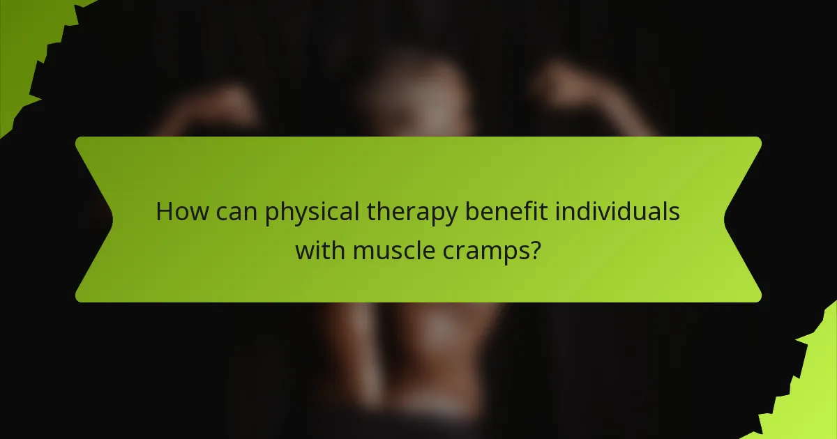 How can physical therapy benefit individuals with muscle cramps?
