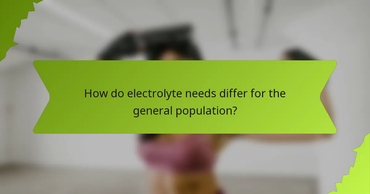 How do electrolyte needs differ for the general population?
