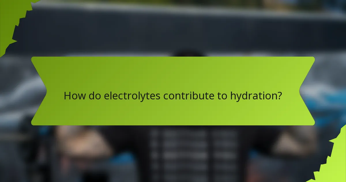 How do electrolytes contribute to hydration?