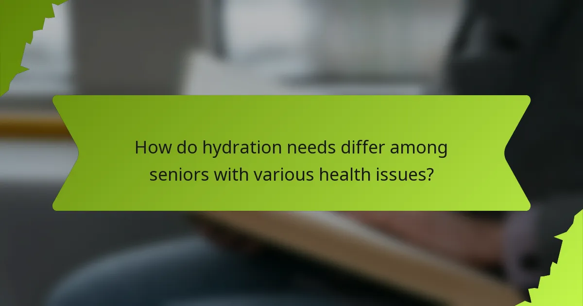 How do hydration needs differ among seniors with various health issues?