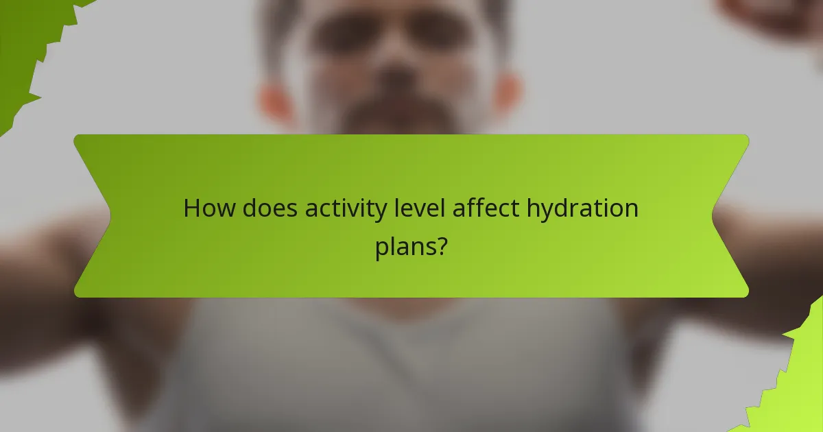 How does activity level affect hydration plans?