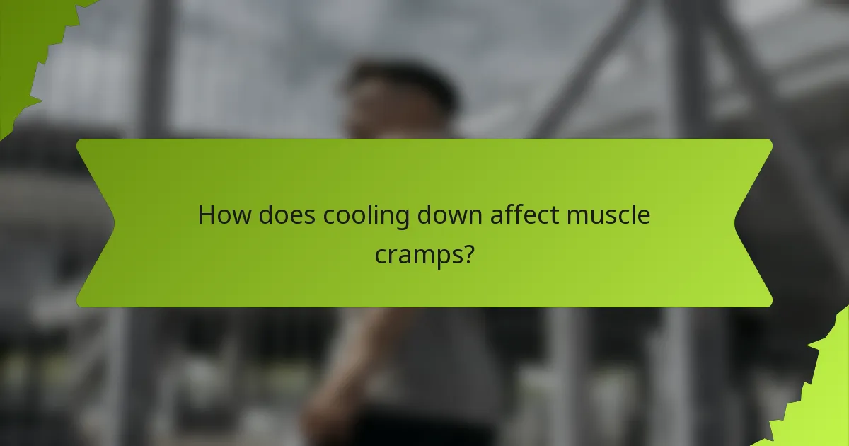 How does cooling down affect muscle cramps?