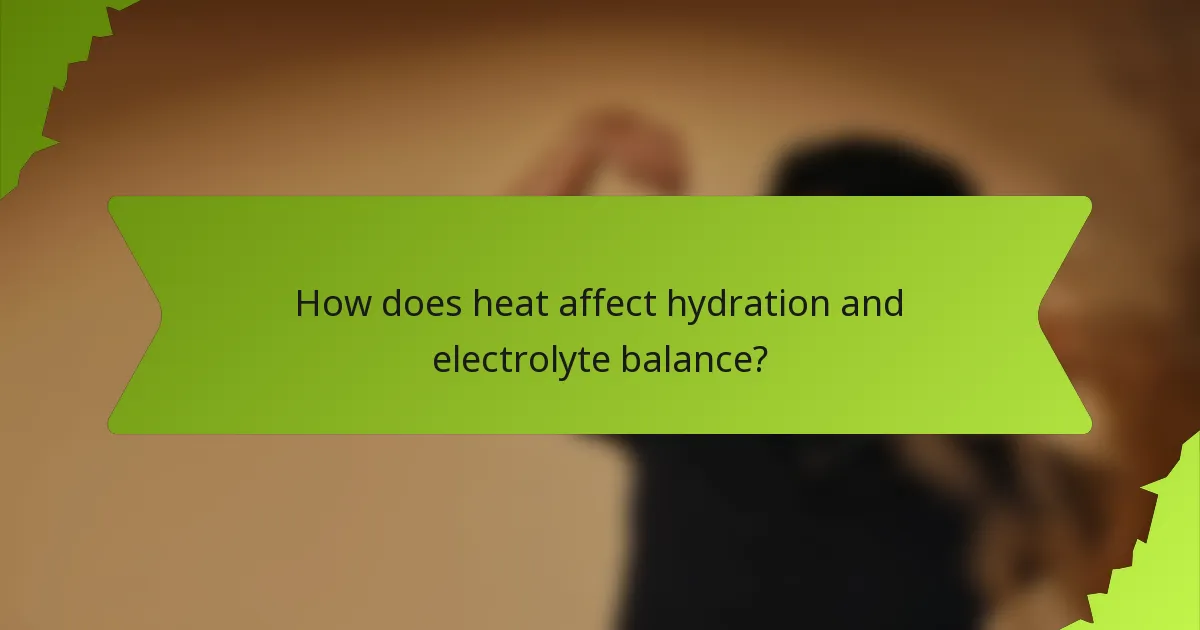 How does heat affect hydration and electrolyte balance?