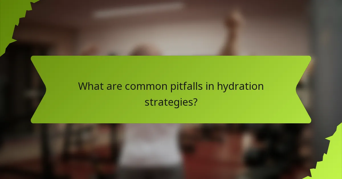 What are common pitfalls in hydration strategies?