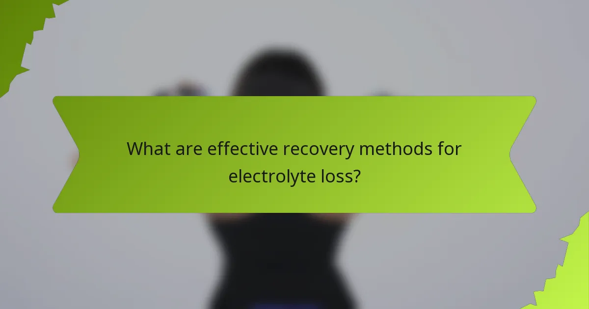 What are effective recovery methods for electrolyte loss?