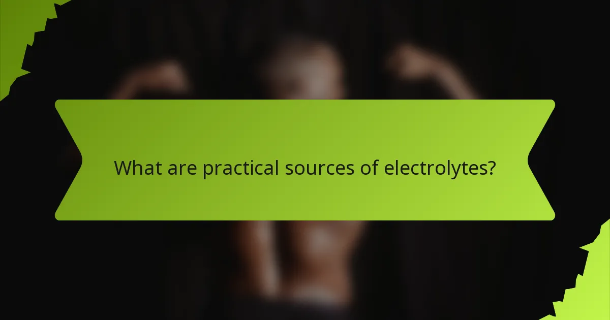 What are practical sources of electrolytes?