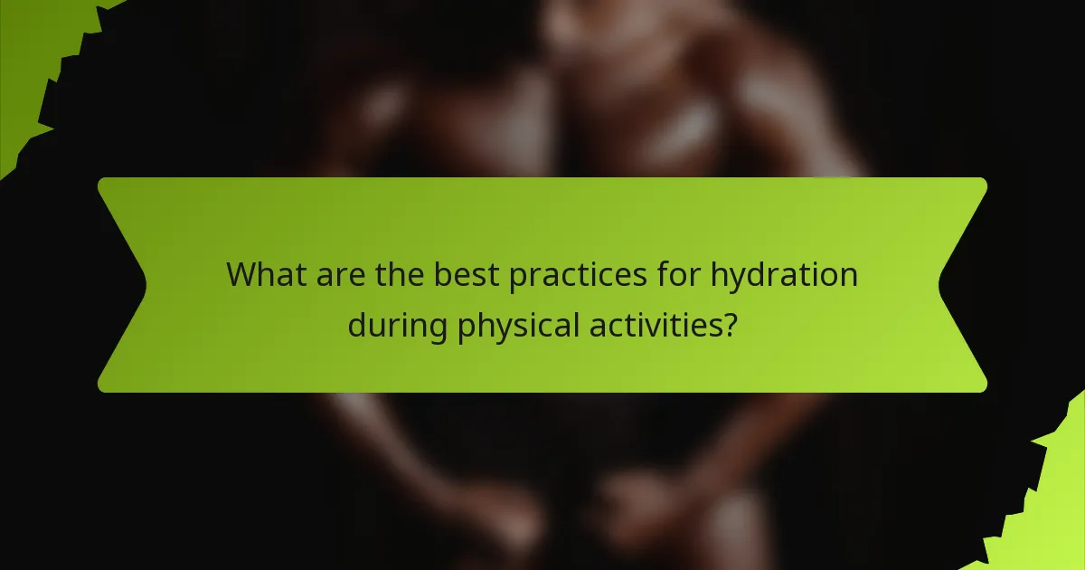 What are the best practices for hydration during physical activities?