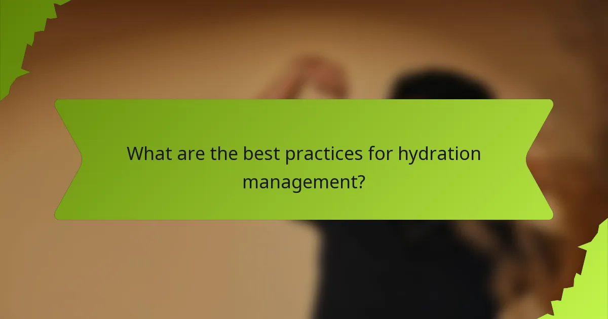 What are the best practices for hydration management?