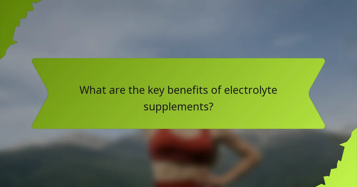 What are the key benefits of electrolyte supplements?