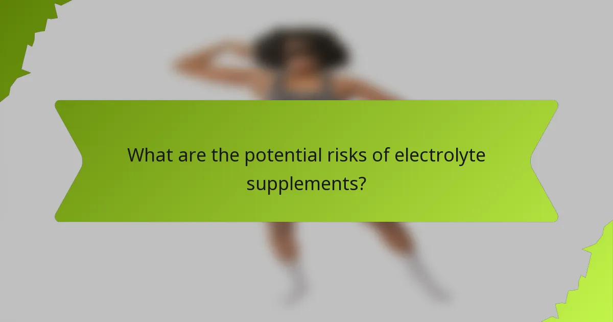 What are the potential risks of electrolyte supplements?