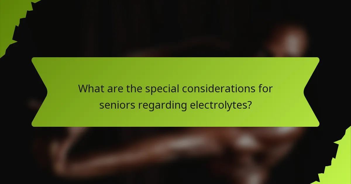 What are the special considerations for seniors regarding electrolytes?