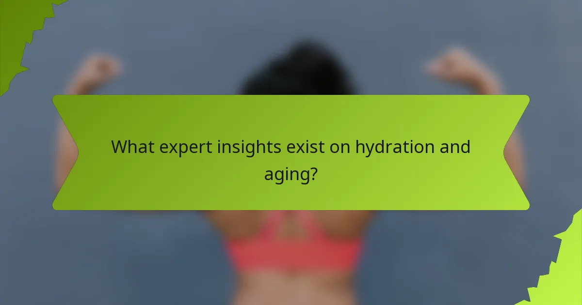 What expert insights exist on hydration and aging?