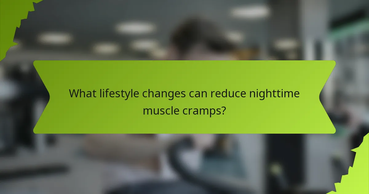 What lifestyle changes can reduce nighttime muscle cramps?