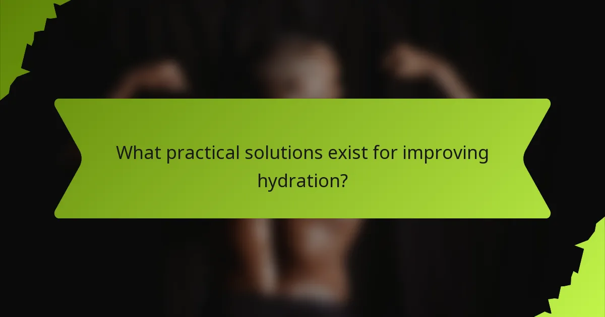 What practical solutions exist for improving hydration?