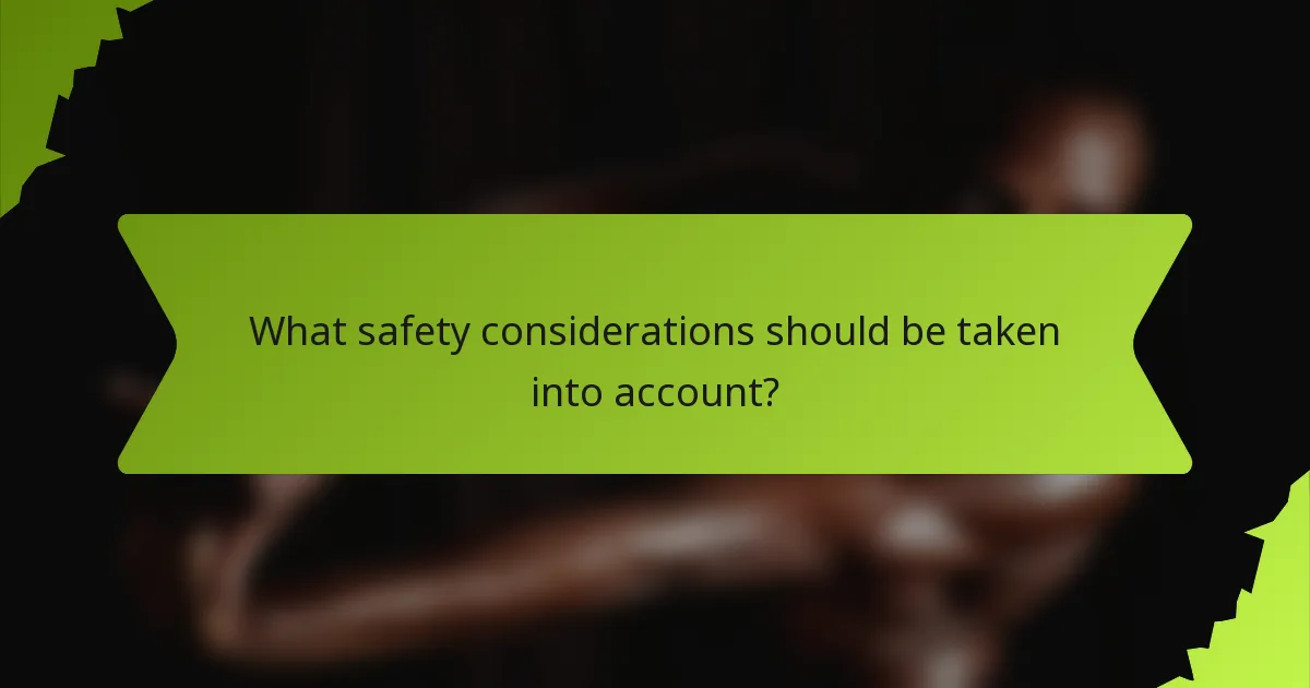 What safety considerations should be taken into account?