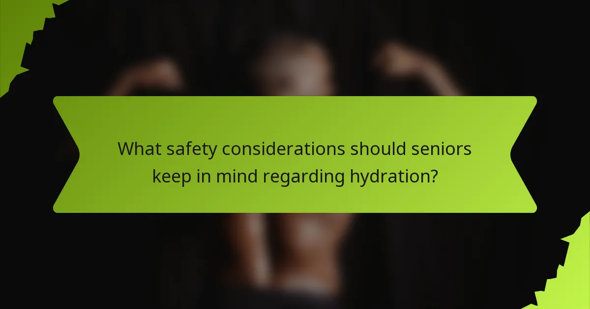 What safety considerations should seniors keep in mind regarding hydration?