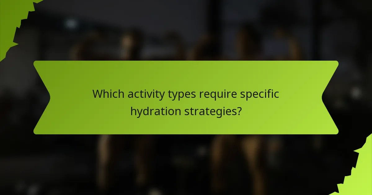 Which activity types require specific hydration strategies?