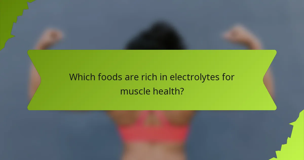 Which foods are rich in electrolytes for muscle health?