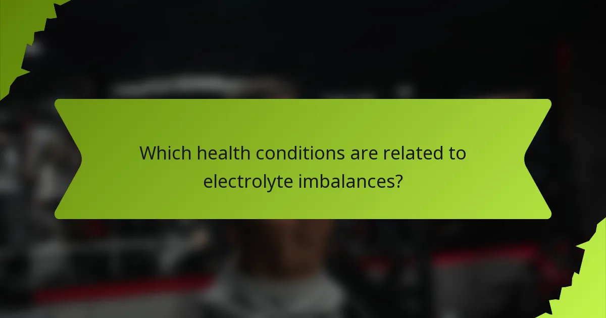 Which health conditions are related to electrolyte imbalances?