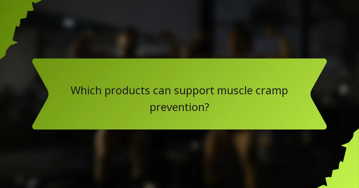 Which products can support muscle cramp prevention?
