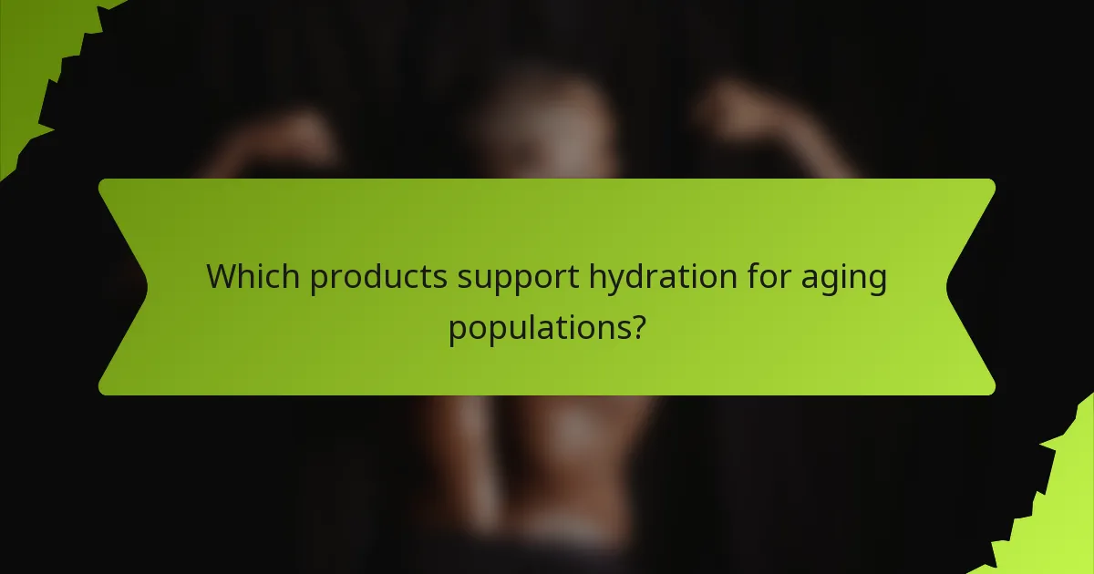 Which products support hydration for aging populations?