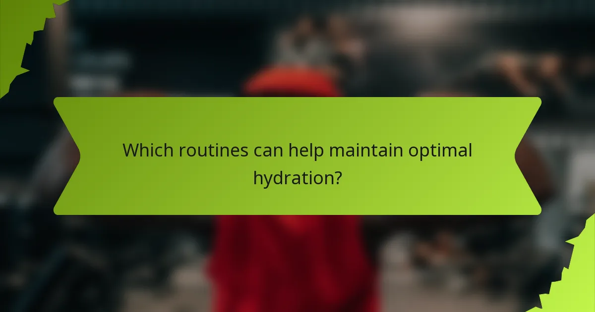 Which routines can help maintain optimal hydration?