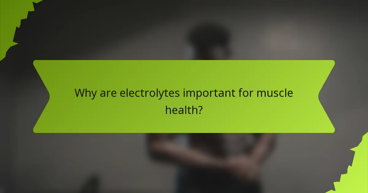 Why are electrolytes important for muscle health?