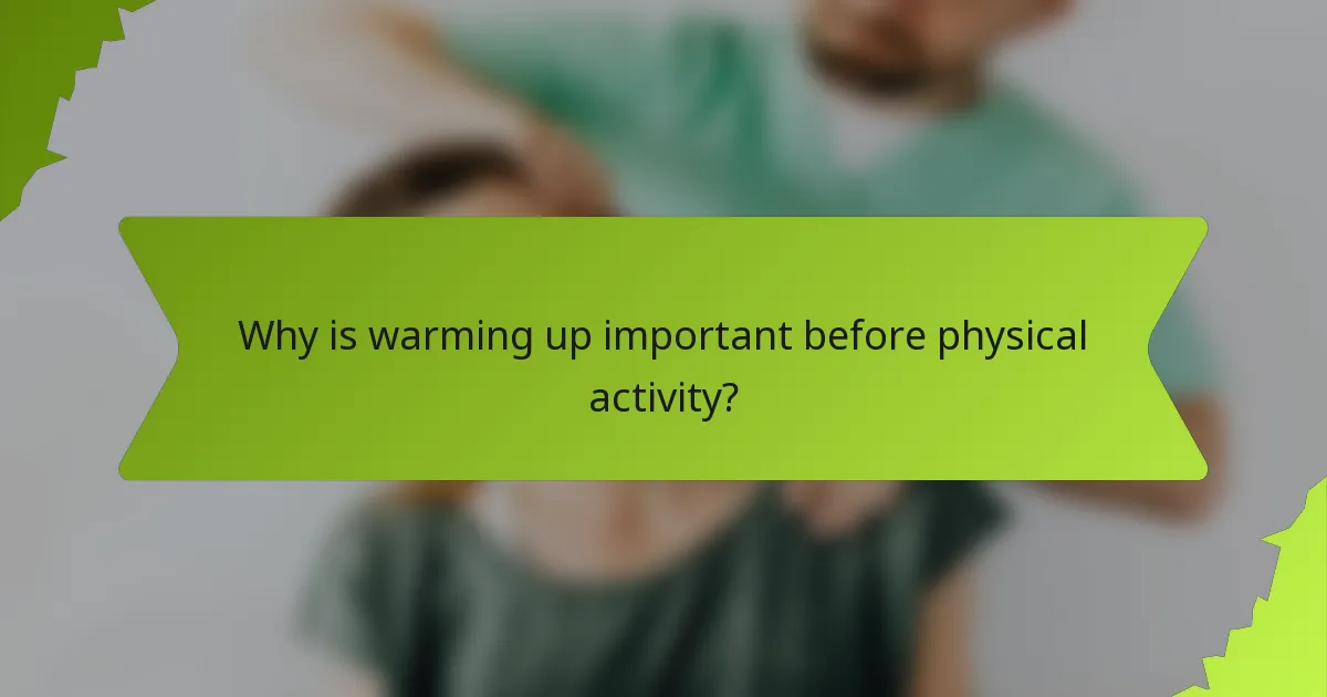 Why is warming up important before physical activity?